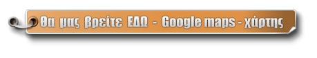 Θα  μας  βρείτε  ΕΔΩ  -  Google maps - χάρτης